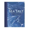Sea Salt: A Perfectly Seasoned Cookbook by The Lea-Wilson Family